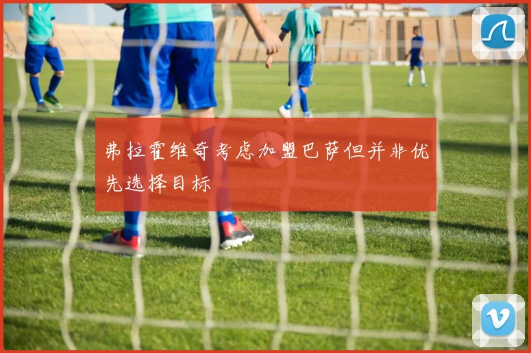 弗拉霍维奇考虑加盟巴萨但并非优先选择目标