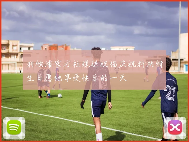 利物浦官方社媒送祝福庆祝科纳特生日愿他享受快乐的一天